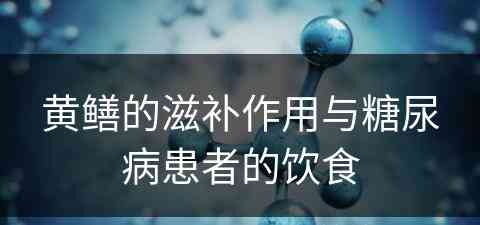 黄鳝的滋补作用与糖尿病患者的饮食